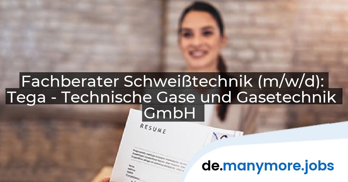 Fachberater Schweißtechnik (m/w/d): Tega - Technische Gase und Gasetechnik GmbH | manymore.jobs