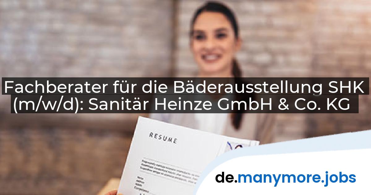 Fachberater für die Bäderausstellung SHK (m/w/d): Sanitär Heinze GmbH & Co. KG | manymore.jobs