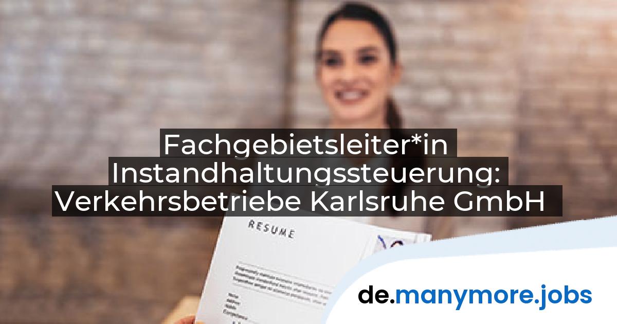 Fachgebietsleiter*in Instandhaltungssteuerung: Verkehrsbetriebe Karlsruhe GmbH | manymore.jobs