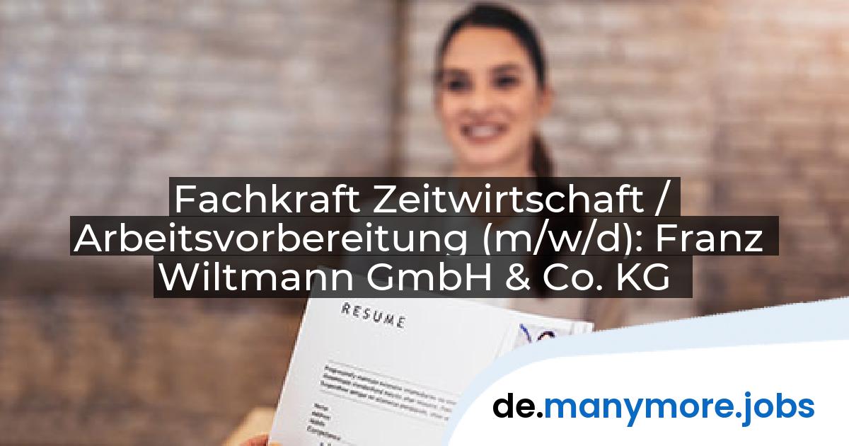 Fachkraft Zeitwirtschaft / Arbeitsvorbereitung (m/w/d): Franz Wiltmann GmbH & Co. KG | manymore.jobs
