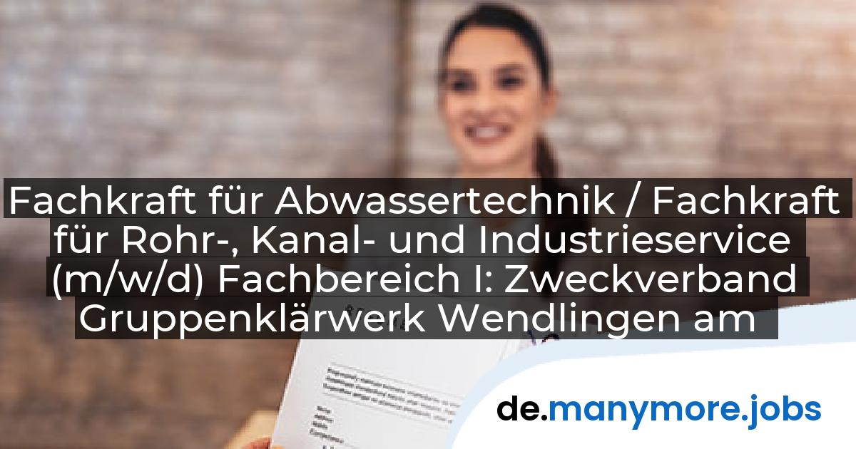 Fachkraft für Abwassertechnik / Fachkraft für Rohr-, Kanal- und Industrieservice (m/w/d) Fachbereich I: Zweckverband Gruppenklärwerk Wendlingen am Neckar | manymore.jobs