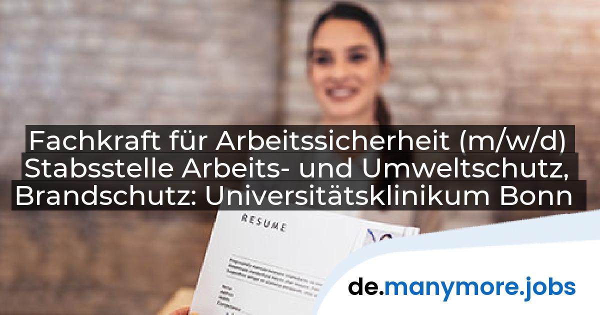 Fachkraft für Arbeitssicherheit (m/w/d) Stabsstelle Arbeits- und Umweltschutz, Brandschutz: Universitätsklinikum Bonn | manymore.jobs