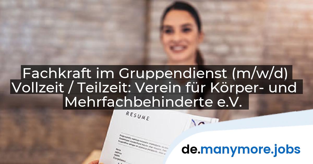 Fachkraft im Gruppendienst (m/w/d) Vollzeit / Teilzeit: Verein für Körper- und Mehrfachbehinderte e.V. | manymore.jobs