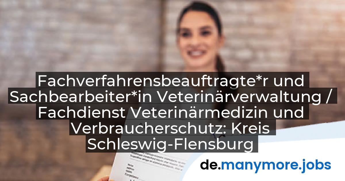 Fachverfahrensbeauftragte*r und Sachbearbeiter*in Veterinärverwaltung / Fachdienst Veterinärmedizin und Verbraucherschutz: Kreis Schleswig-Flensburg | manymore.jobs