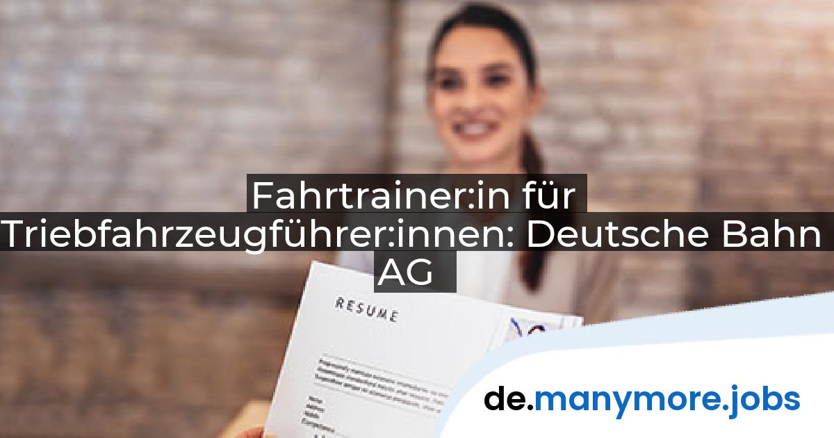 Fahrtrainer:in für Triebfahrzeugführer:innen: Deutsche Bahn AG | manymore.jobs