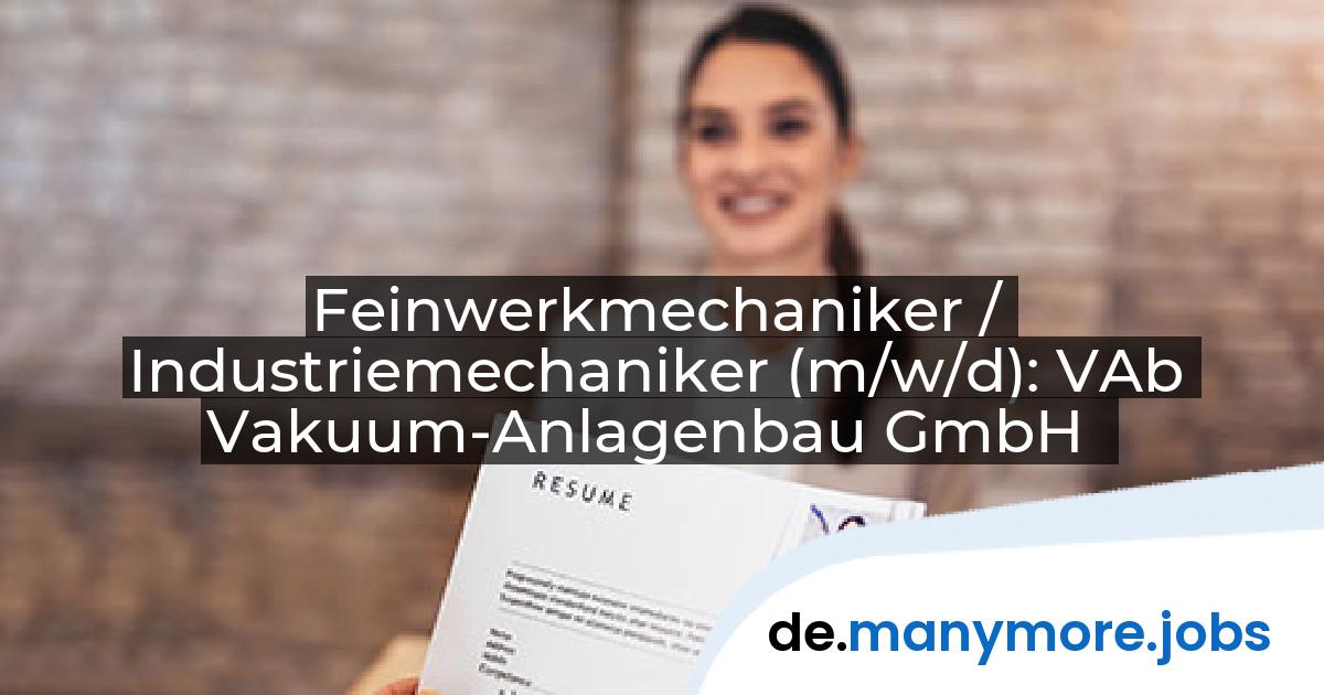 Feinwerkmechaniker / Industriemechaniker (m/w/d): VAb Vakuum-Anlagenbau GmbH | manymore.jobs