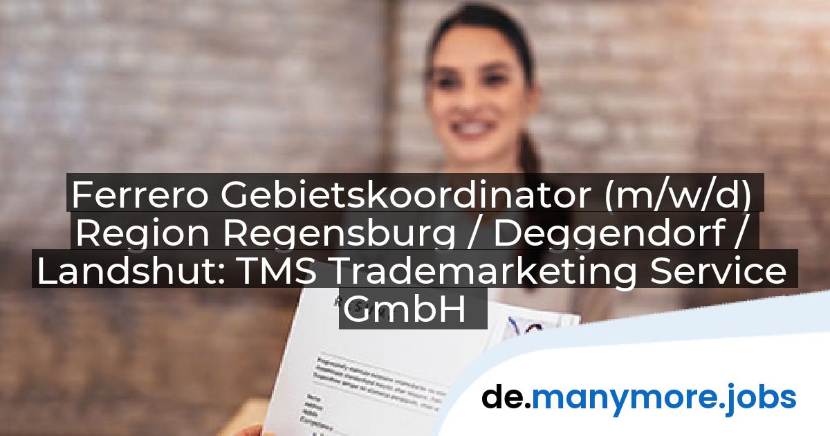 Ferrero Gebietskoordinator (m/w/d) Region Regensburg / Deggendorf / Landshut: TMS Trademarketing Service GmbH | manymore.jobs