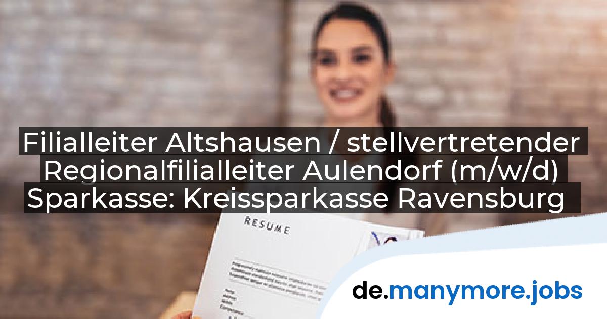 Filialleiter Altshausen / stellvertretender Regionalfilialleiter Aulendorf (m/w/d) Sparkasse: Kreissparkasse Ravensburg | manymore.jobs