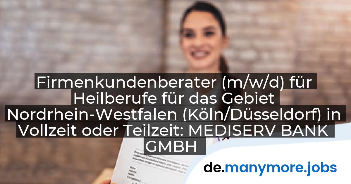 Firmenkundenberater (m/w/d) für Heilberufe für das Gebiet Nordrhein-Westfalen (Köln/Düsseldorf) in Vollzeit oder Teilzeit: MEDISERV BANK GMBH | manymore.jobs