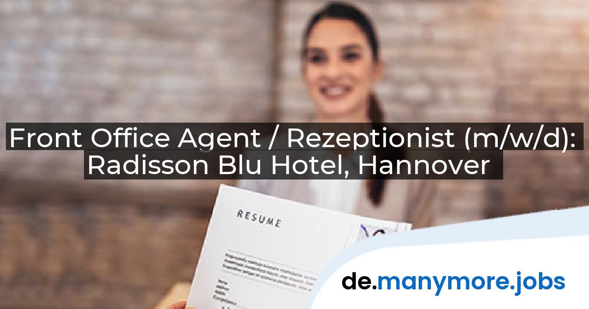 Front Office Agent / Rezeptionist (m/w/d): Radisson Blu Hotel, Hannover | manymore.jobs