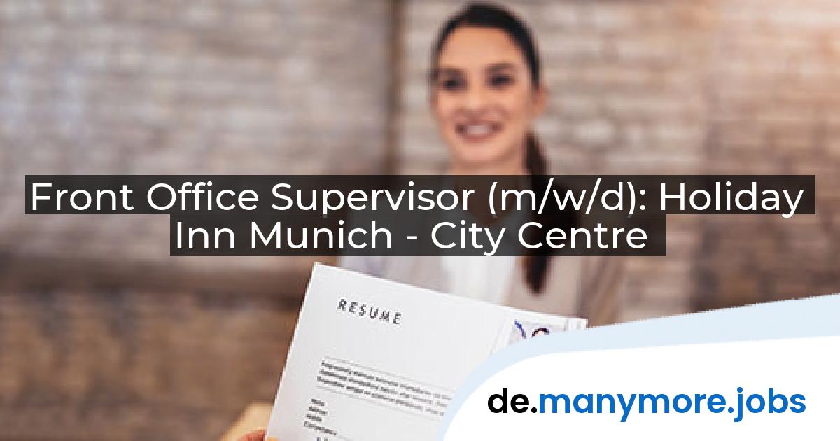 Front Office Supervisor (m/w/d): Holiday Inn Munich - City Centre | manymore.jobs
