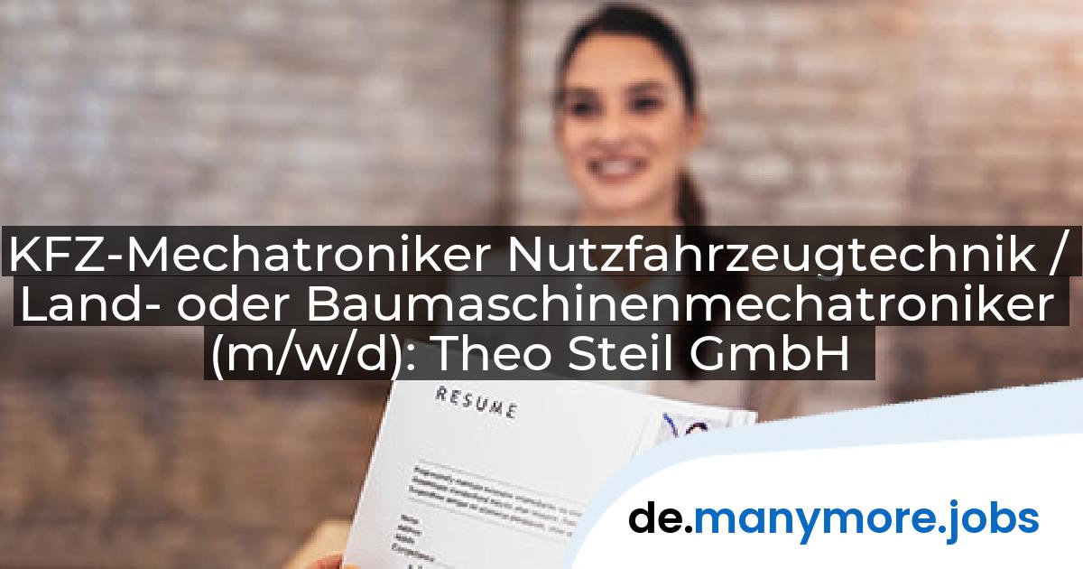 KFZ-Mechatroniker Nutzfahrzeugtechnik / Land- oder Baumaschinenmechatroniker (m/w/d): Theo Steil GmbH | manymore.jobs