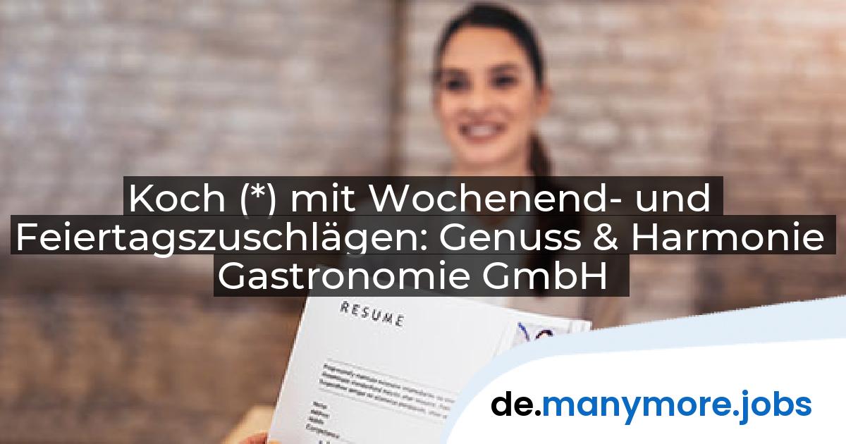 Koch (*) mit Wochenend- und Feiertagszuschlägen: Genuss & Harmonie Gastronomie GmbH | manymore.jobs
