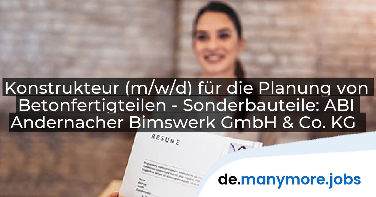 Konstrukteur (m/w/d) für die Planung von Betonfertigteilen - Sonderbauteile: ABI Andernacher Bimswerk GmbH & Co. KG | manymore.jobs