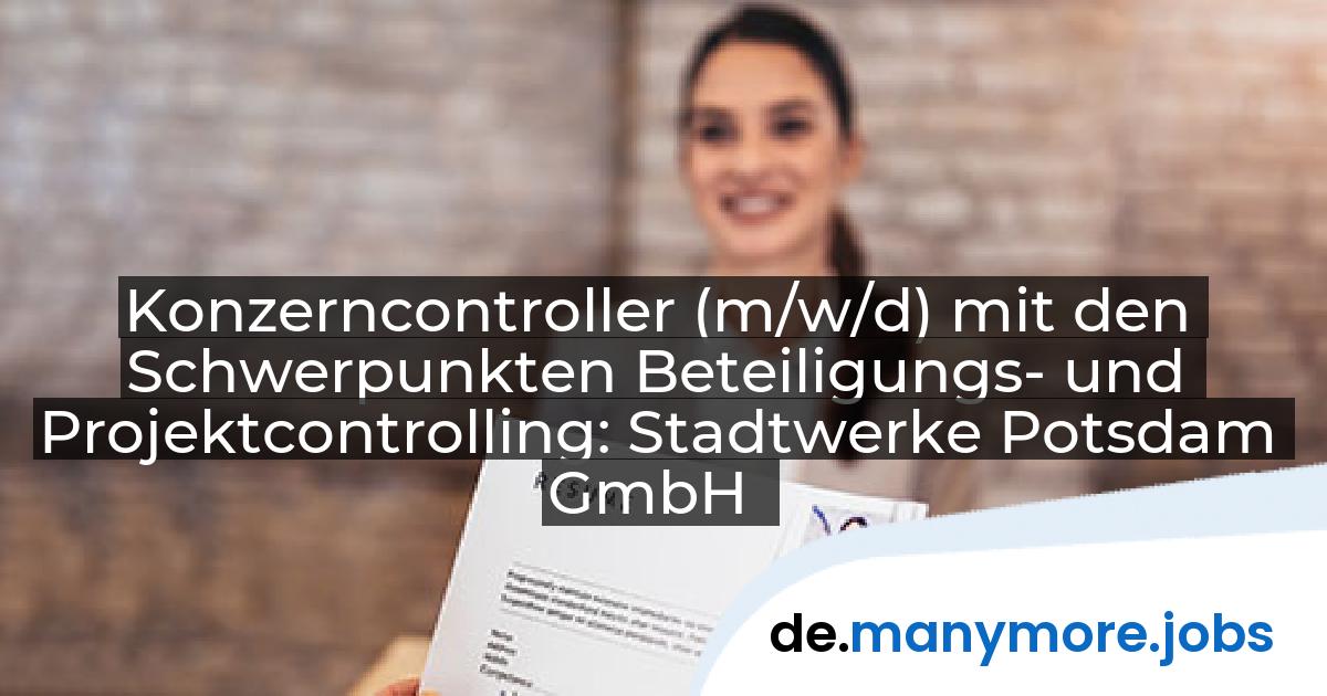 Konzerncontroller (m/w/d) mit den Schwerpunkten Beteiligungs- und Projektcontrolling: Stadtwerke Potsdam GmbH | manymore.jobs
