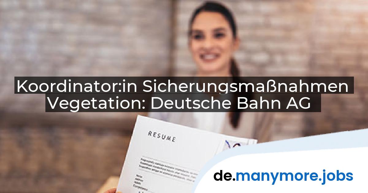 Koordinator:in Sicherungsmaßnahmen Vegetation: Deutsche Bahn AG | manymore.jobs
