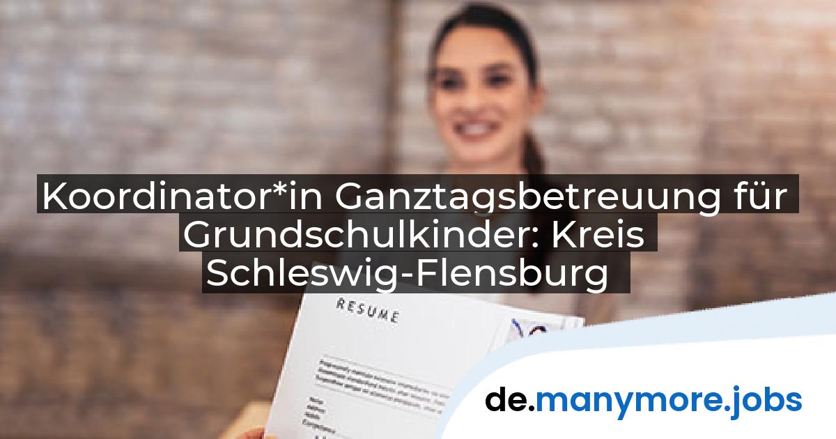 Koordinator*in Ganztagsbetreuung für Grundschulkinder: Kreis Schleswig-Flensburg | manymore.jobs