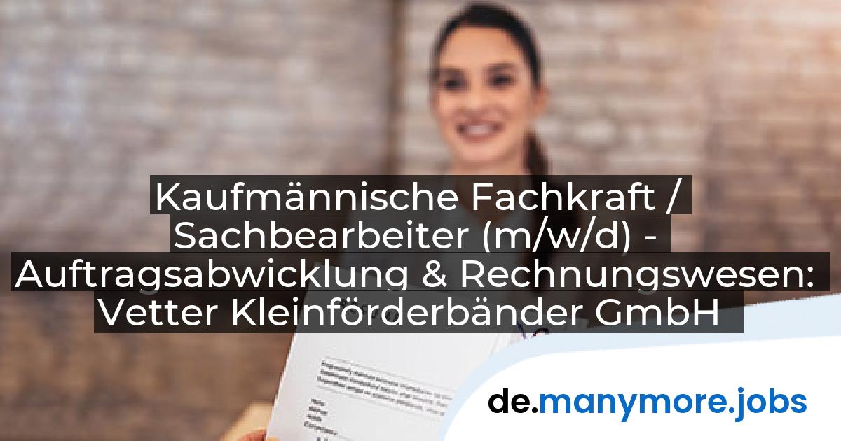 Kaufmännische Fachkraft / Sachbearbeiter (m/w/d) - Auftragsabwicklung & Rechnungswesen: Vetter Kleinförderbänder GmbH | manymore.jobs