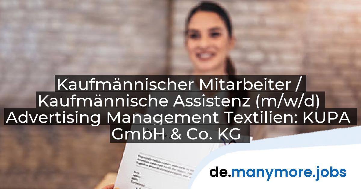 Kaufmännischer Mitarbeiter / Kaufmännische Assistenz (m/w/d) Advertising Management Textilien: KUPA GmbH & Co. KG | manymore.jobs