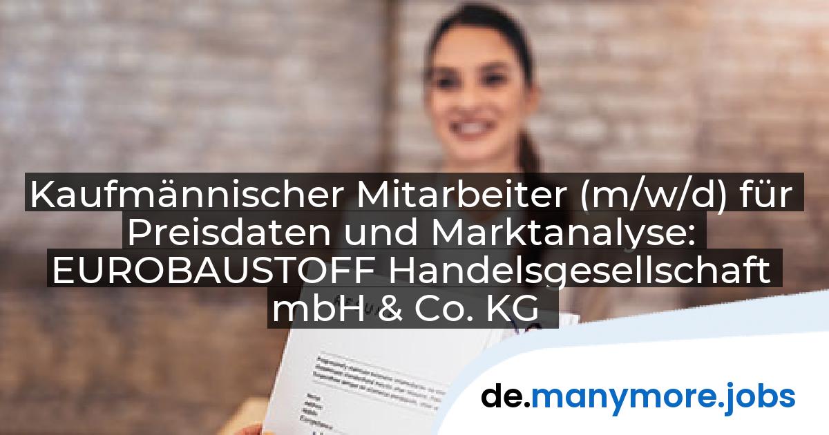 Kaufmännischer Mitarbeiter (m/w/d) für Preisdaten und Marktanalyse: EUROBAUSTOFF Handelsgesellschaft mbH & Co. KG | manymore.jobs