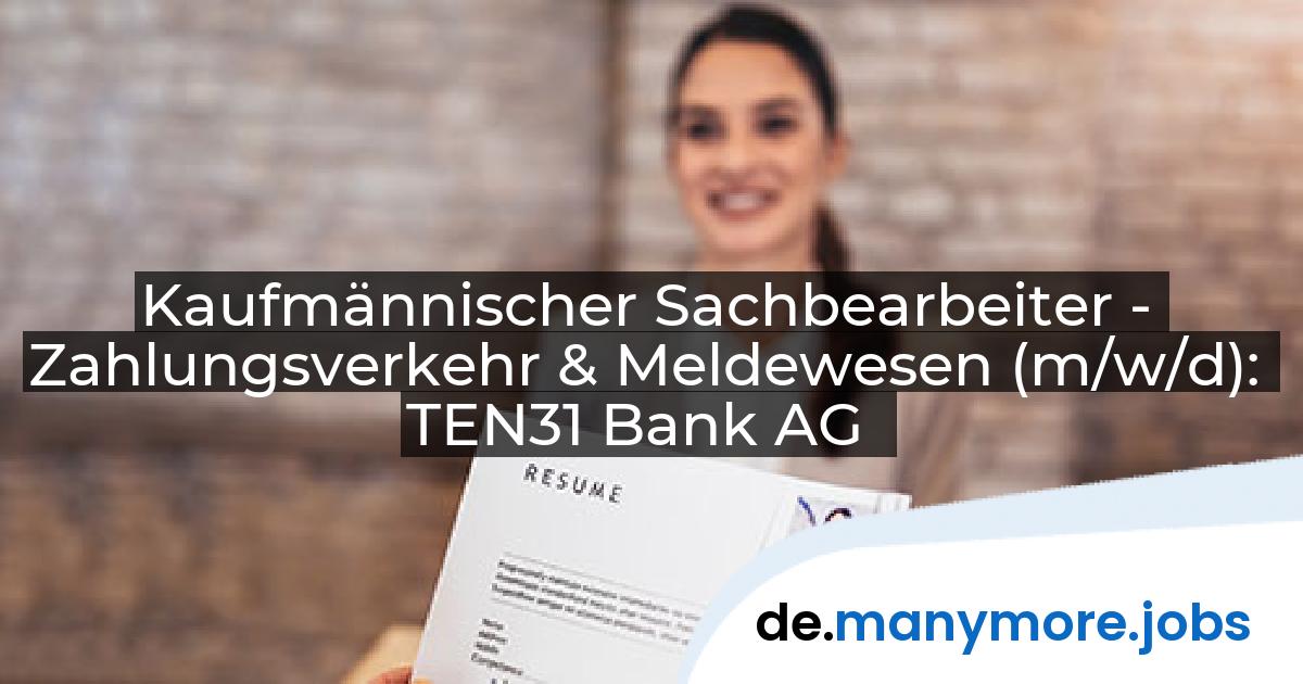 Kaufmännischer Sachbearbeiter - Zahlungsverkehr & Meldewesen (m/w/d): TEN31 Bank AG | manymore.jobs