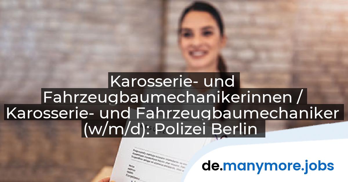 Karosserie- und Fahrzeugbaumechanikerinnen / Karosserie- und Fahrzeugbaumechaniker (w/m/d): Polizei Berlin | manymore.jobs