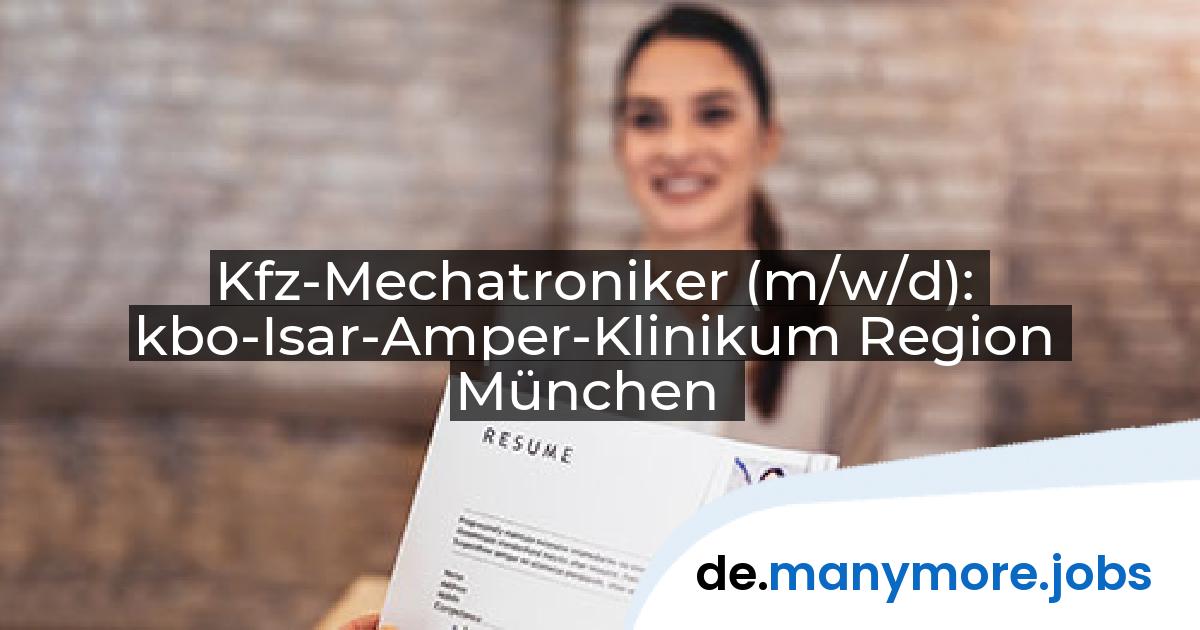 Kfz-Mechatroniker (m/w/d): kbo-Isar-Amper-Klinikum Region München | manymore.jobs
