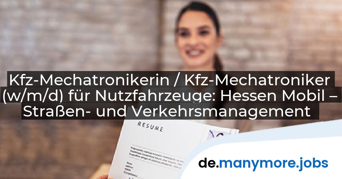 Kfz-Mechatronikerin / Kfz-Mechatroniker (w/m/d) für Nutzfahrzeuge: Hessen Mobil – Straßen- und Verkehrsmanagement | manymore.jobs