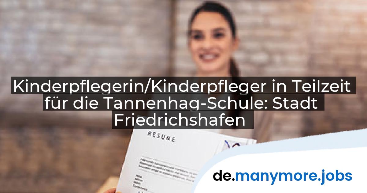 Kinderpflegerin/Kinderpfleger in Teilzeit für die Tannenhag-Schule: Stadt Friedrichshafen | manymore.jobs