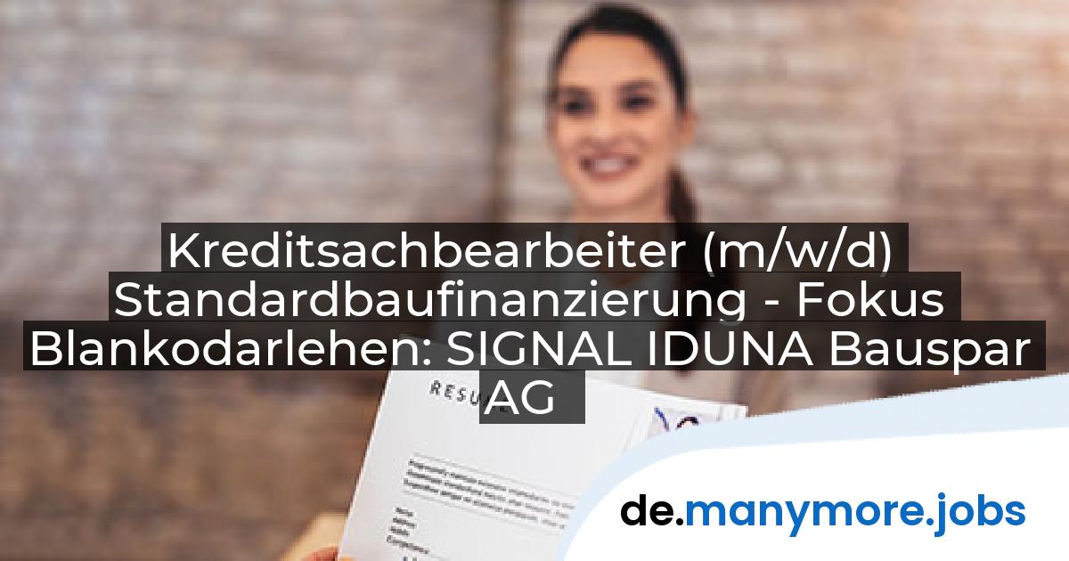 Kreditsachbearbeiter (m/w/d) Standardbaufinanzierung - Fokus Blankodarlehen: SIGNAL IDUNA Bauspar AG | manymore.jobs