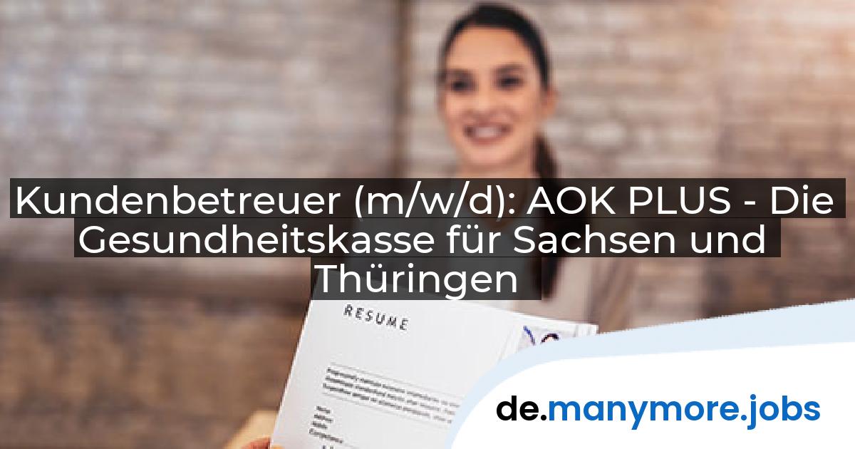 Kundenbetreuer (m/w/d): AOK PLUS - Die Gesundheitskasse für Sachsen und Thüringen | manymore.jobs