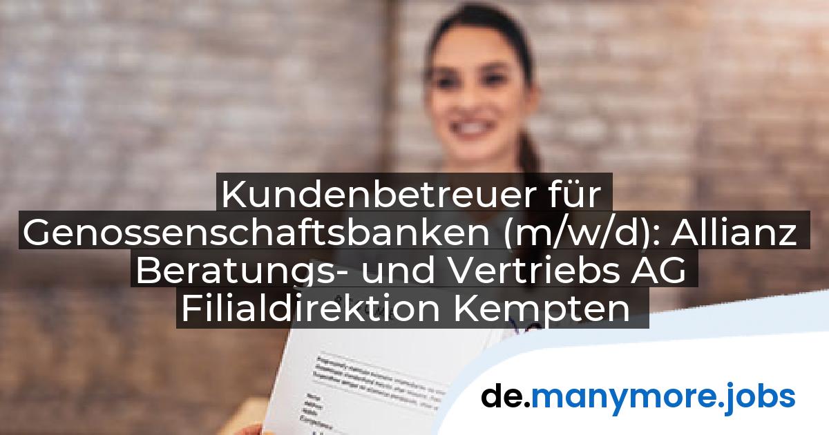 Kundenbetreuer für Genossenschaftsbanken (m/w/d): Allianz Beratungs- und Vertriebs AG Filialdirektion Kempten | manymore.jobs