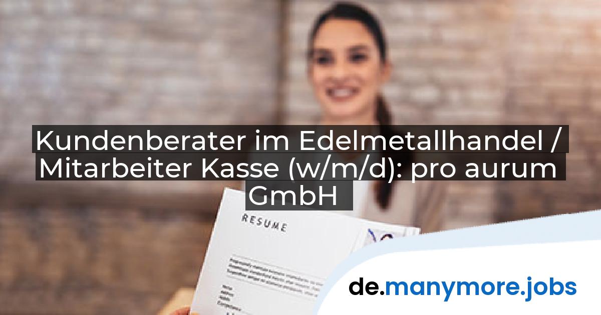 Kundenberater im Edelmetallhandel / Mitarbeiter Kasse (w/m/d): pro aurum GmbH | manymore.jobs