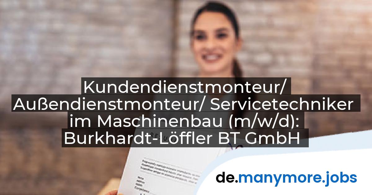 Kundendienstmonteur/ Außendienstmonteur/ Servicetechniker im Maschinenbau (m/w/d): Burkhardt-Löffler BT GmbH | manymore.jobs