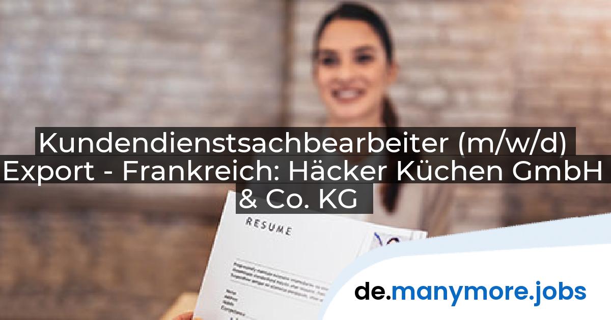 Kundendienstsachbearbeiter (m/w/d) Export - Frankreich: Häcker Küchen GmbH & Co. KG | manymore.jobs