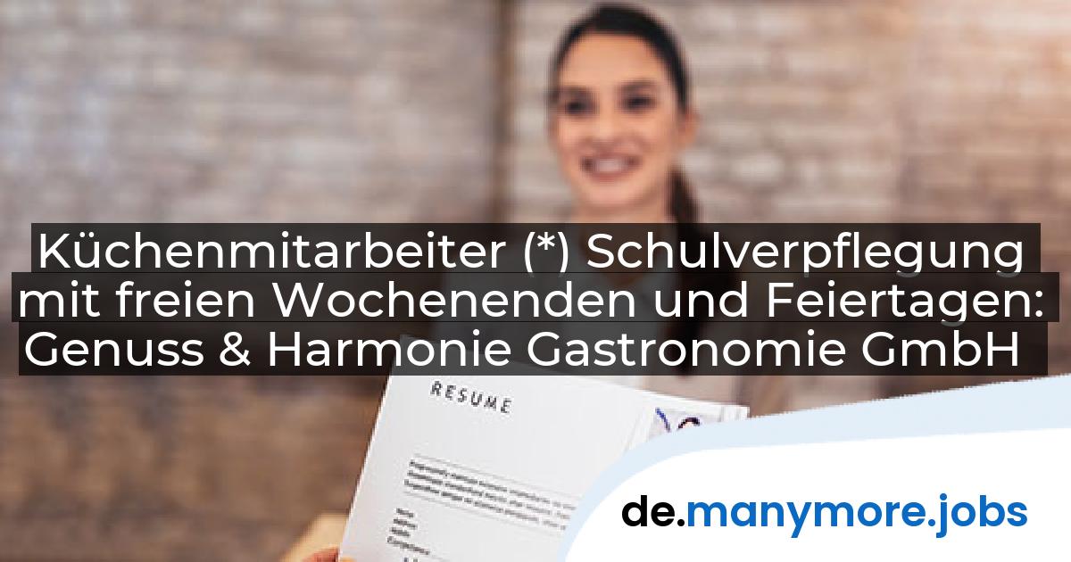 Küchenmitarbeiter (*) Schulverpflegung mit freien Wochenenden und Feiertagen: Genuss & Harmonie Gastronomie GmbH | manymore.jobs