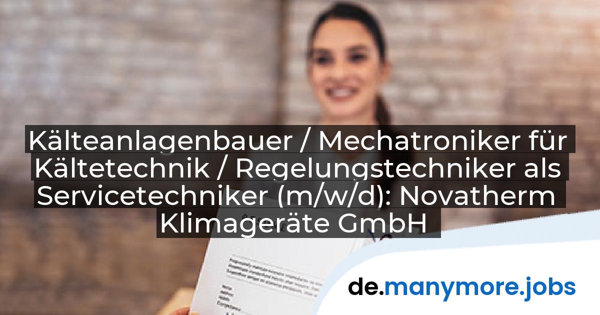 Kälteanlagenbauer / Mechatroniker für Kältetechnik / Regelungstechniker als Servicetechniker (m/w/d): Novatherm Klimageräte GmbH | manymore.jobs