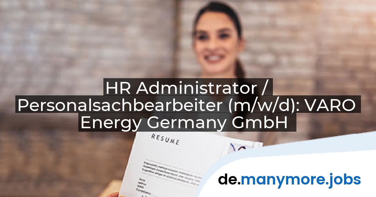 HR Administrator / Personalsachbearbeiter (m/w/d): VARO Energy Germany GmbH | manymore.jobs