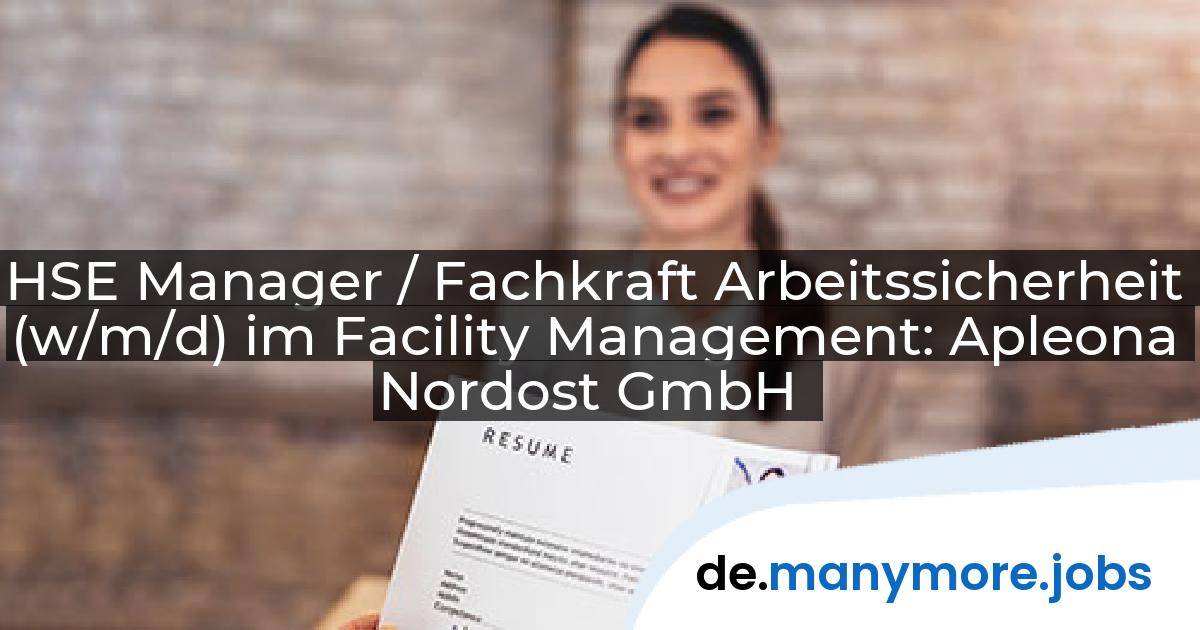 HSE Manager / Fachkraft Arbeitssicherheit (w/m/d) im Facility Management: Apleona Nordost GmbH | manymore.jobs
