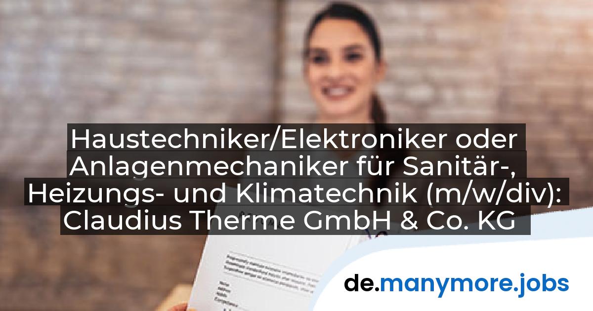 Haustechniker/Elektroniker oder Anlagenmechaniker für Sanitär-, Heizungs- und Klimatechnik (m/w/div): Claudius Therme GmbH & Co. KG | manymore.jobs
