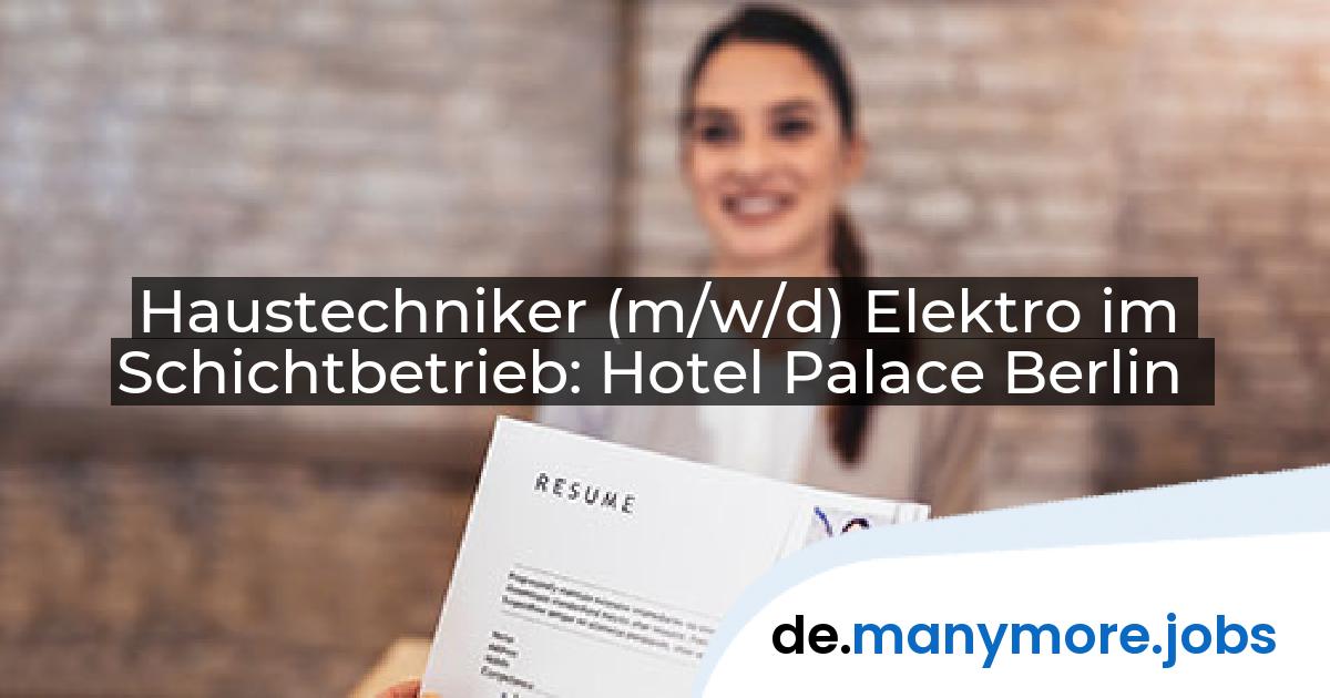 Haustechniker (m/w/d) Elektro im Schichtbetrieb: Hotel Palace Berlin | manymore.jobs
