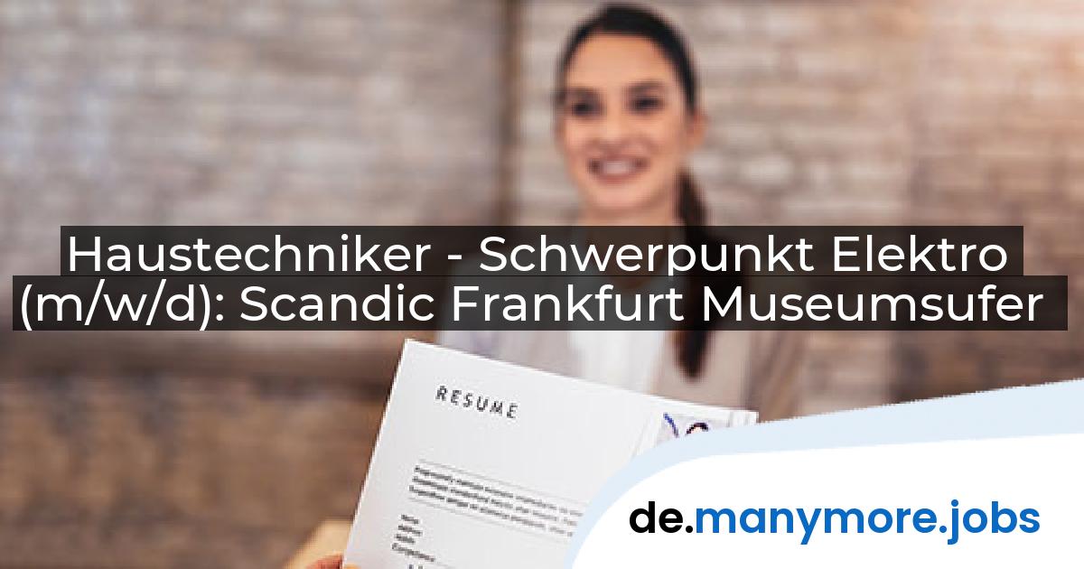 Haustechniker - Schwerpunkt Elektro (m/w/d): Scandic Frankfurt Museumsufer | manymore.jobs