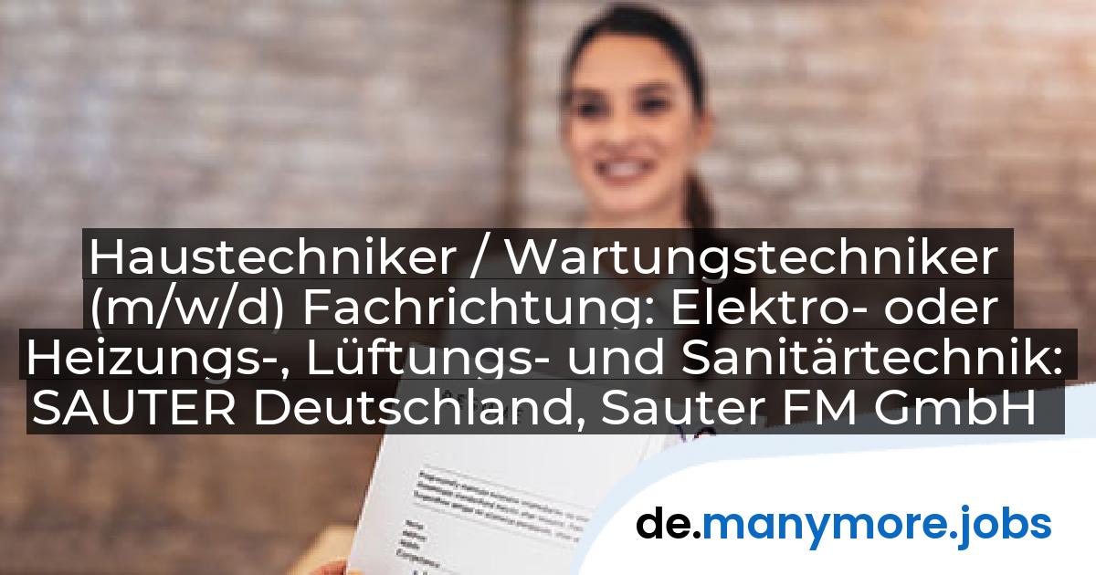 Haustechniker / Wartungstechniker (m/w/d) Fachrichtung: Elektro- oder Heizungs-, Lüftungs- und Sanitärtechnik: SAUTER Deutschland, Sauter FM GmbH | manymore.jobs