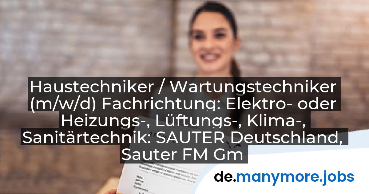 Haustechniker / Wartungstechniker (m/w/d) Fachrichtung: Elektro- oder Heizungs-, Lüftungs-, Klima-, Sanitärtechnik: SAUTER Deutschland, Sauter FM GmbH | manymore.jobs
