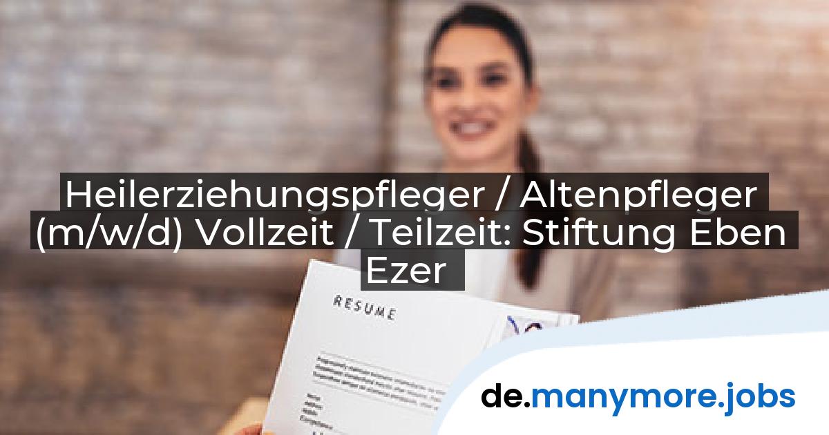 Heilerziehungspfleger / Altenpfleger (m/w/d) Vollzeit / Teilzeit: Stiftung Eben Ezer | manymore.jobs