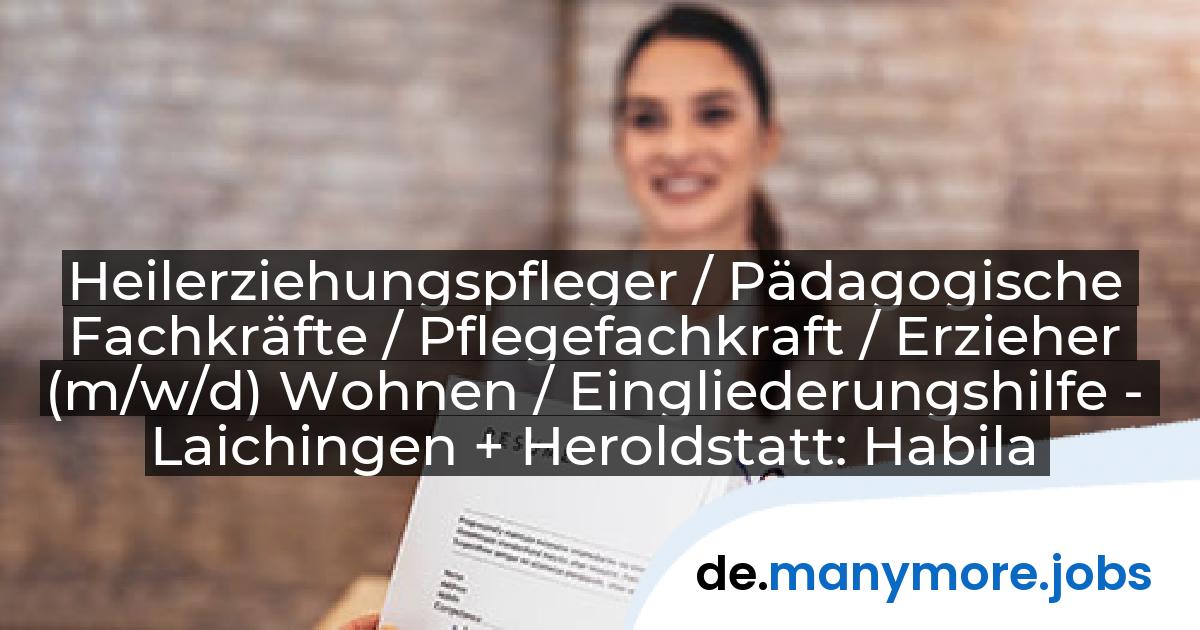 Heilerziehungspfleger / Pädagogische Fachkräfte / Pflegefachkraft / Erzieher (m/w/d) Wohnen / Eingliederungshilfe - Laichingen + Heroldstatt: Habila GmbH\' | manymore.jobs