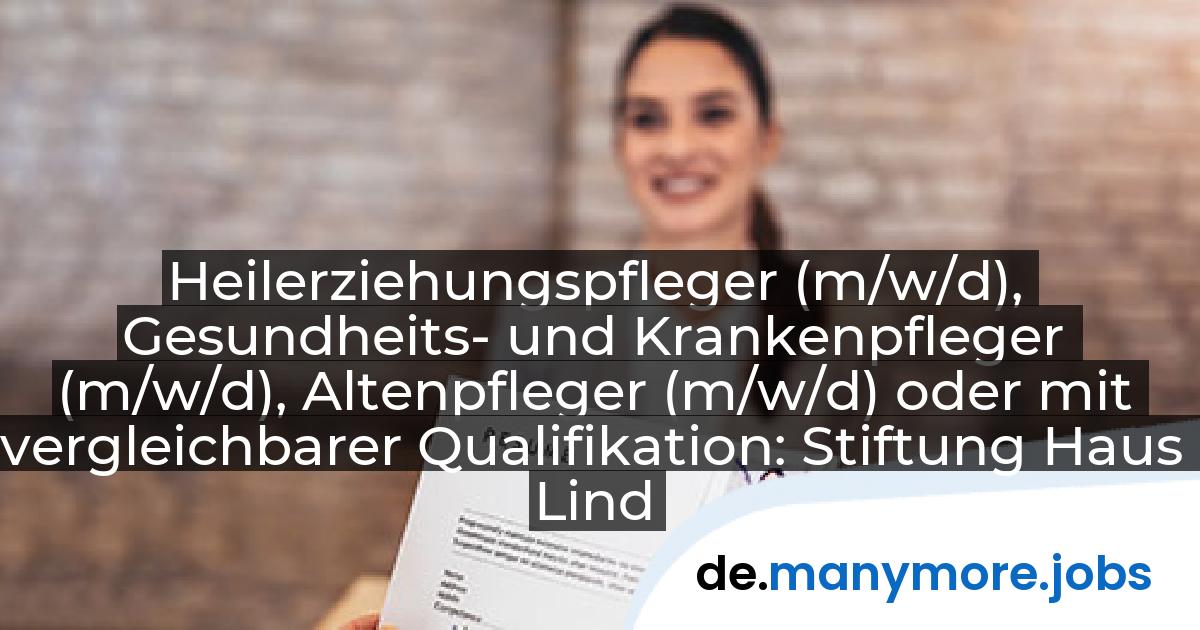 Heilerziehungspfleger (m/w/d), Gesundheits- und Krankenpfleger (m/w/d), Altenpfleger (m/w/d) oder mit vergleichbarer Qualifikation: Stiftung Haus Lindenhof | manymore.jobs