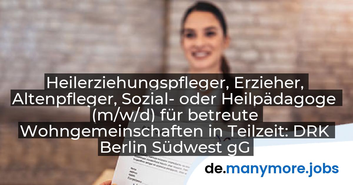 Heilerziehungspfleger, Erzieher, Altenpfleger, Sozial- oder Heilpädagoge (m/w/d) für betreute Wohngemeinschaften in Teilzeit: DRK Berlin Südwest gGmbH | manymore.jobs