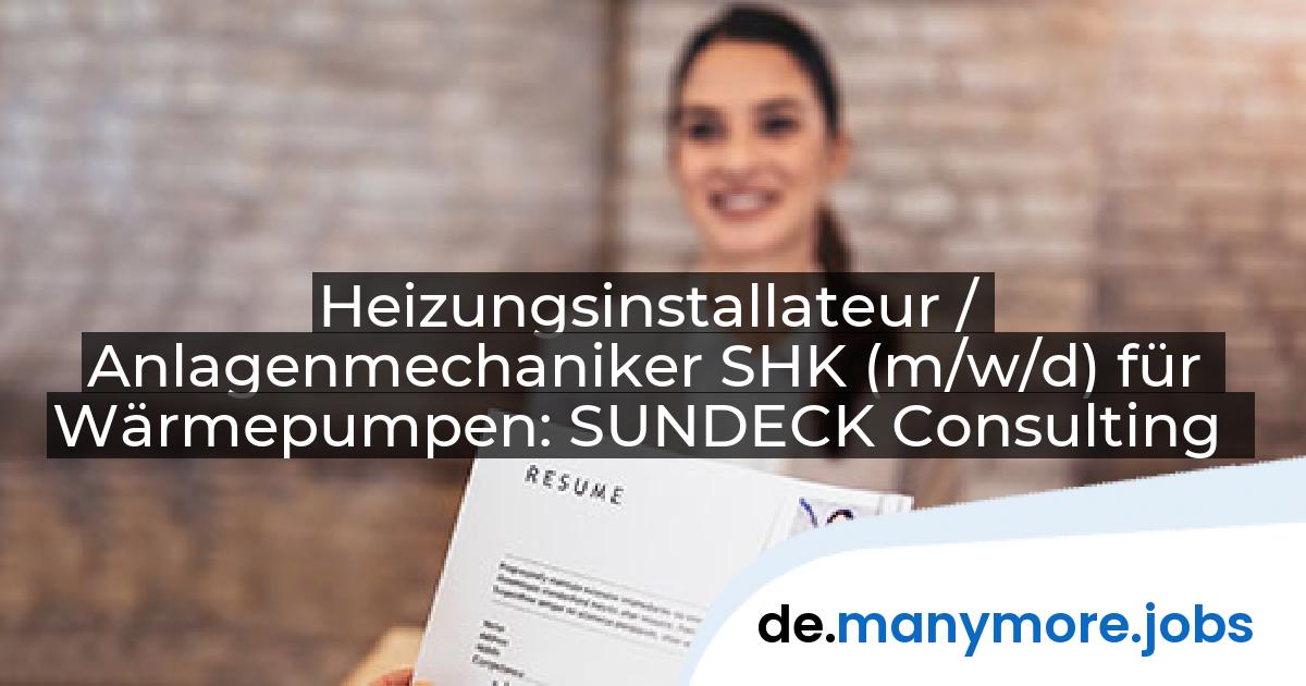 Heizungsinstallateur / Anlagenmechaniker SHK (m/w/d) für Wärmepumpen: SUNDECK Consulting | manymore.jobs