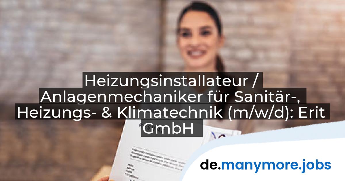 Heizungsinstallateur / Anlagenmechaniker für Sanitär-, Heizungs- & Klimatechnik (m/w/d): Erit GmbH | manymore.jobs